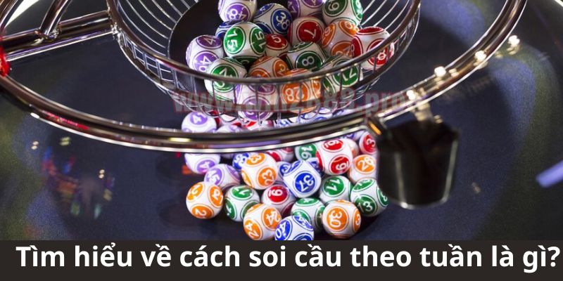 Tìm hiểu về cách soi cầu theo tuần là gì?